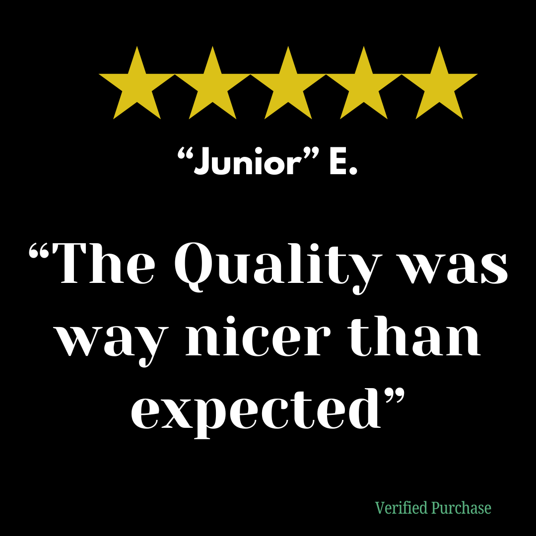 Image of a five-star customer review by Junior E. The review reads: 'The quality was nicer than expected,' with five gold stars displayed prominently above the text.